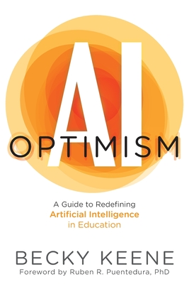 AI Optimism: A Guide to Redefining Artificial Intelligence in Education - Keene, Becky