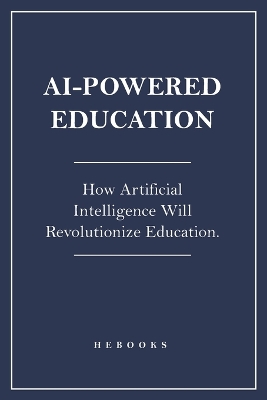 AI-Powered Education: How Artificial Intelligence Will Revolutionize Education. - Hebooks