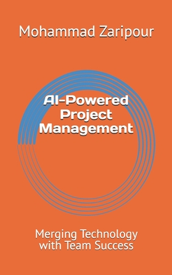 AI-Powered Project Management: Merging Technology with Team Success - Zaripour, Mohammad