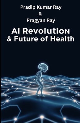 AI Revolution & Future of Health: Nature's Hidden Miracle & Step by Step Guide to Growing It at Home - Ray, Pragyan, and Roy, Sonali (Editor), and Ray, Pradip Kumar
