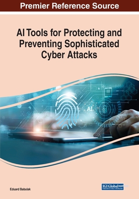 AI Tools for Protecting and Preventing Sophisticated Cyber Attacks - Babulak, Eduard (Editor)