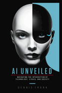 AI Unveiled: Navigating the Intersection of Technology, Ethics, and Society
