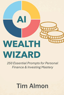 AI Wealth Wizard: 250 Essential Prompts for Personal Finance & Investing Mastery (Part of AI Catalyst Series)
