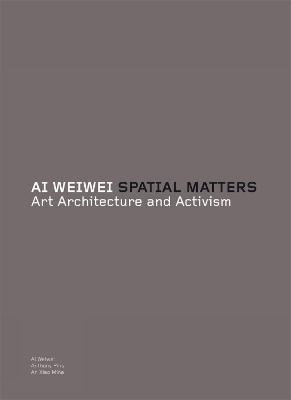 AI Weiwei, Spatial Matters: Art, Architecture and Activism - Ai, Weiwei