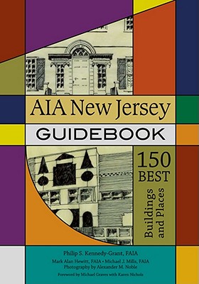 Aia New Jersey Guidebook: 150 Best Buildings and Places - Kennedy-Grant, Philip S (Editor), and Hewitt, Mark Alan (Editor), and Mills, Michael J (Editor)