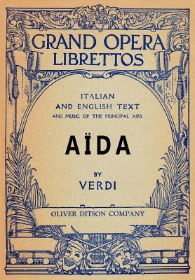 Aida: Libretto, Italian and English Text and Music of the Principal Airs - Verdi, Guiseppi (Composer), and Ghislanzoni, Antonio