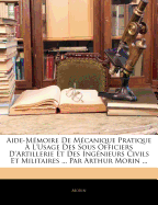 Aide-Mmoire De Mcanique Pratique  L'Usage Des Sous Officiers D'Artillerie Et Des Ingnieurs Civils Et Militaires ... Par Arthur Morin ...