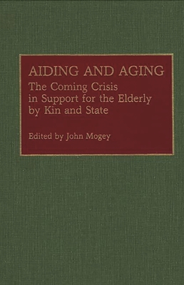 Aiding and Aging: The Coming Crisis in Support for the Elderly by Kin and State - Mogey, John M