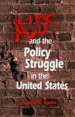 AIDS and the Policy Struggle in the United States - Siplon, Patricia D