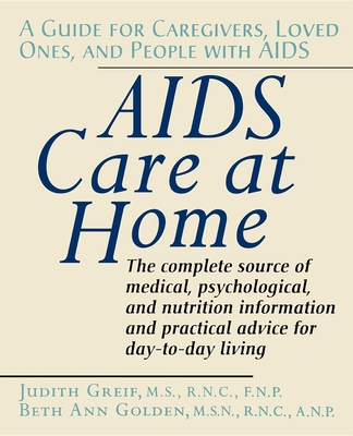 AIDS Care at Home: A Guide for Caregivers, Loved Ones, and People with AIDS - Greif, Judith