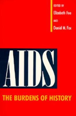 AIDS: The Burdens of History - Fee, Elizabeth (Editor), and Fox, Daniel M (Editor)