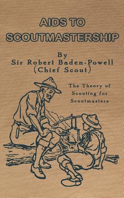 Aids to Scoutmastership: The Theory of Scouting for Scoutmasters - Baden-Powell, Robert