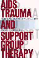 AIDS Trauma and Support Group Therapy: Mutual Aid, Empowerment, Connection - Gabriel, Martha A, PH.D.