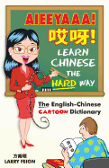 Aieeyaaa! Learn Chinese the Hard Way: The English-Chinese Cartoon Dictionary