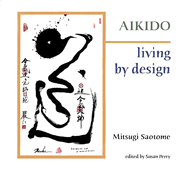 Aikido: Living by Design - Saotome, Mitsugi