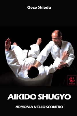 Aikido Shugyo: Armonia nello Scontro - Shioda, Gozo