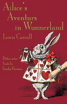 Ailice's Aventurs in Wunnerland: Alice's Adventures in Wonderland in Southeast Central Scots - Carroll, Lewis, and Tenniel, John (Illustrator), and Fleemin, Sandy (Translated by)