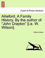Ailieford. a Family History. by the Author of "John Drayton" [I.E. W. Wilson]. Vol. III.