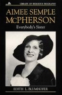 Aimee Semple McPherson: Everybody's Sister - Blumhofer, Edith L, Professor