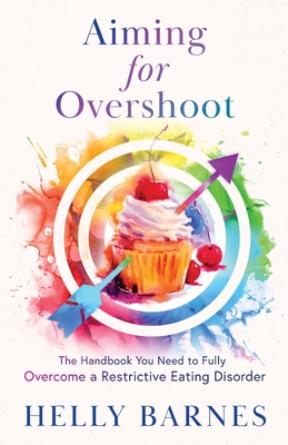 Aiming for Overshoot: The Handbook You Need to Fully Overcome an Addiction to Energy Deficit - Barnes, Helly