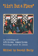 Ain't But a Place: An Anthology of African American Writings about St. Louis Volume 1