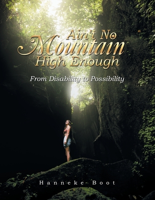 Ain't No Mountain High Enough: From Disability to Possibility - Boot, Hanneke