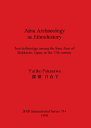 Ainu Archaeology as Ethnohistory: Iron technology among the Saru Ainu of Hokkaido, Japan, in the 17th century