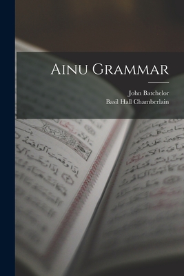 Ainu Grammar - Chamberlain, Basil Hall, and Batchelor, John