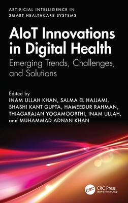 Aiot Innovations in Digital Health: Emerging Trends, Challenges, and Solutions - Khan, Inam Ullah (Editor), and Hajjami, Salma El (Editor), and Gupta, Shashi Kant (Editor)