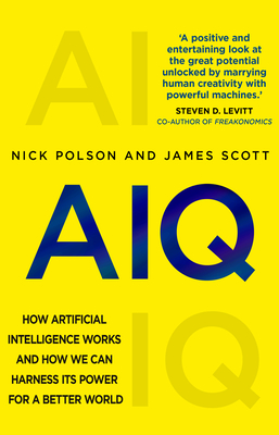 AIQ: How artificial intelligence works and how we can harness its power for a better world - Polson, Nick, and Scott, James