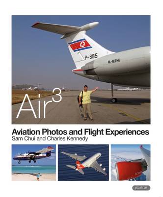 AIR 3: Aviation Photos and Flight Experiences - Kennedy, Charles, and Chui, Sam (Photographer)