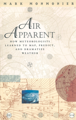 Air Apparent: How Meteorologists Learned to Map, Predict, and Dramatize Weather - Monmonier, Mark