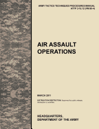 Air Assault Operations: The Official U.S. Army Tactics, Techniques, and Procedures Manual Attp 3-18.12 (FM 90-4), March 2011