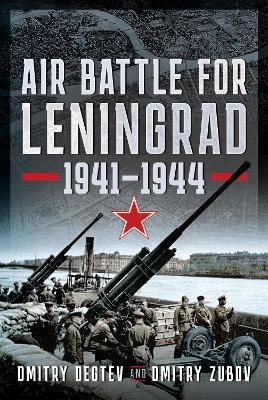Air Battle for Leningrad: 1941 1944 - Degtev, Dmitry, and Zubov, Dmitry
