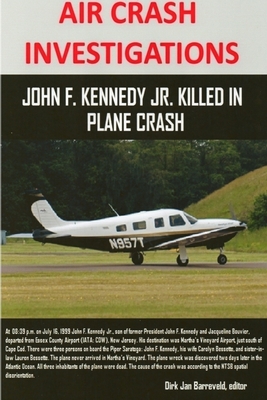 AIR CRASH INVESTIGATIONS - John F. Kennedy Jr. killed in plane crash - Barreveld, Dirk Jan