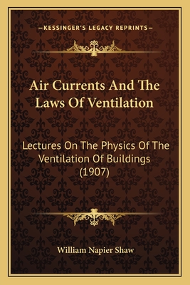 Air Currents And The Laws Of Ventilation: Lectures On The Physics Of The Ventilation Of Buildings (1907) - Shaw, William Napier