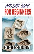 Air-Dry Clay: For Beginners