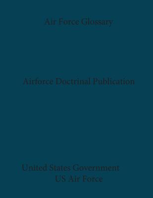 Air Force Doctrine Air Force Glossary - Us Air Force, United States Government