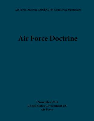 Air Force Doctrine ANNEX 3-04 Countersea Operations 7 November 2014 - Us Air Force, United States Government