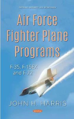 Air Force Fighter Plane Programs: F-35, F-15EX and F-22 - Harris, John H. (Editor)