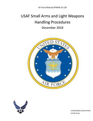 Air Force Manual Afman 31-129 USAF Small Arms and Light Weapons Handling Procedures December 2018 - Us Air Force, United States Government