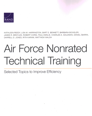 Air Force Nonrated Technical Training: Selected Topics to Improve Efficiency - Reedy, Kathleen, and Harrington, Lisa M, and Bennett, Bart E