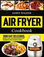 Air Fryer Cookbook: 1000 Day Delicious, Quick & Easy Air Fryer Recipes for Beginners and Advanced Users