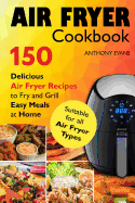 Air Fryer Cookbook: 150 Delicious Air Fryer Recipes to Fry and Grill Easy Meals