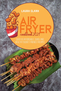 Air Fryer Cookbook 2021: Over 50 Affordable, Quick And Healthy Budget Friendly Recipes
