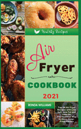 Air Fryer Cookbook 2021: Top 54 Air Fryer Recipes with Low Salt, Low Fat and Less Oil. The Healthier Way to Enjoy Deep-Fried Flavors