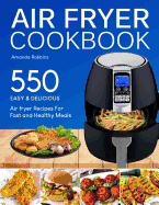 Air Fryer Cookbook: 550 Easy and Delicious Air Fryer Recipes for Fast and Healthy Meals (with Nutrition Facts)