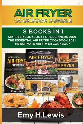 Air Fryer Cookbook Bundle 3 Books in 1: Air Fryer Cookbook for Beginners 2021 the Essential Air Fryer Cookbook 2021 the Ultimate Air Fryer Cookbook - Lewis, Emy H