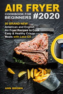 Air Fryer Cookbook for Beginners #2020: 50 Brand New American and English Air Fryer Recipes to Cook Easy & Healthy Crispy Meals with Less Oil