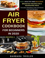 Air Fryer Cookbook For Beginners In 2020: Easy, Healthy And Delicious Breakfast Recipes For A Nourishing Meal (Includes Alphabetic Index And Some Low Carb Recipes)